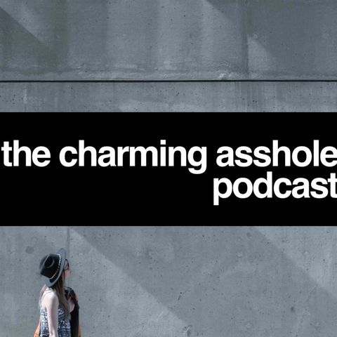 The Charming Asshole Podcast Episode 2