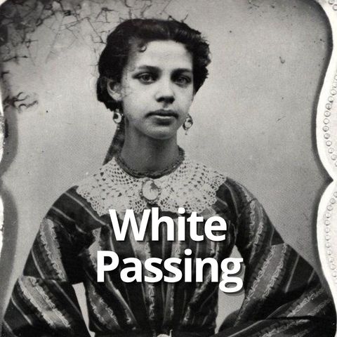 Unmasking the Secret Life Behind White Passing