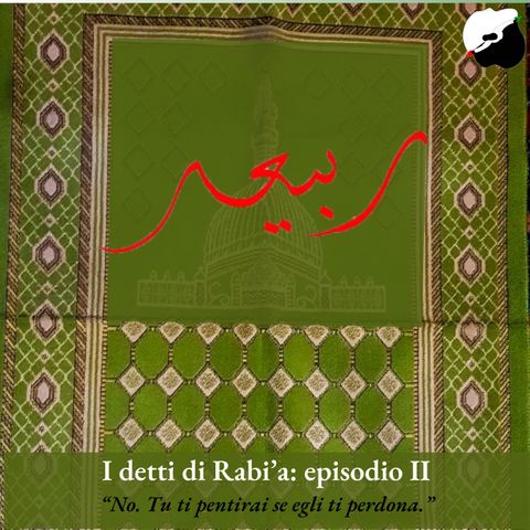I detti di Rabia ep.2: “No. Tu ti pentirai se egli ti perdona.”