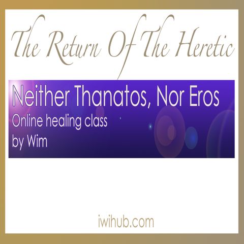 Neither Thanatos, Nor Eros, Online Healing Class by Wim