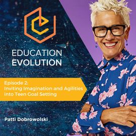 2. Inviting Imagination and Our Agilities into Teen Goal Setting with Patti Dobrowolski