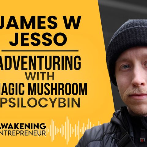 James W Jesso - Adventuring With Magic Mushroom Psilocybin  - GNG #50