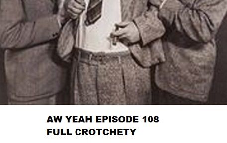 Aw Yeah 108  Full Crotchety