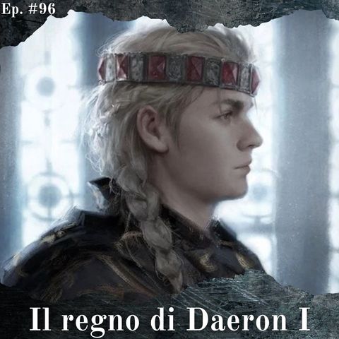Il regno di Daeron I Targaryen, il Giovane Drago - Episodio #96