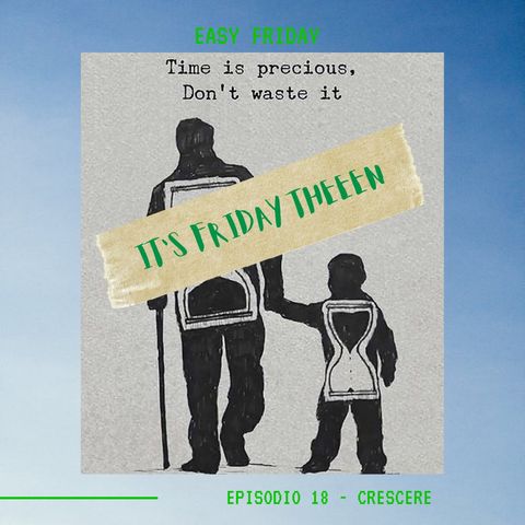 EASY FRIDAY - Ep.18 - Crescere