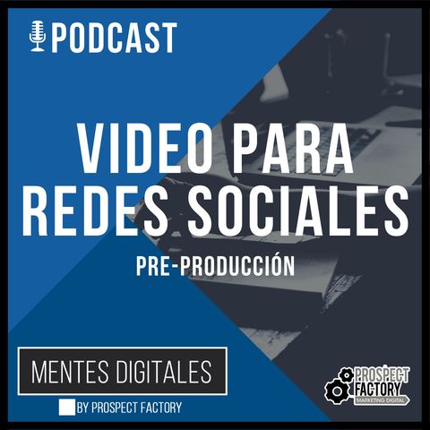 Fase 1 Pre-producción de Video Digital para Redes Sociales | Mentes Digitales by Prospect Factory