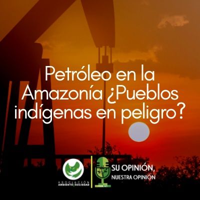 Petróleo en la Amazonía ¿Pueblos indígenas en peligro?
