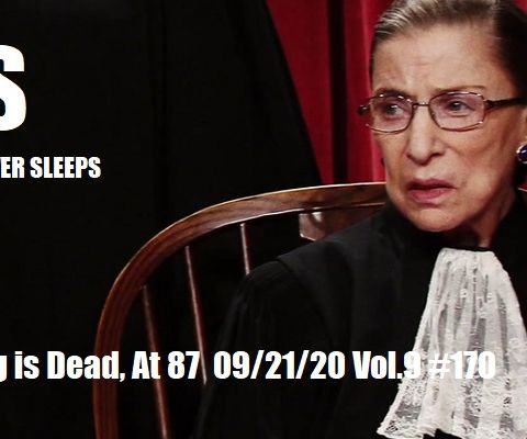 Ginsburg is Dead, At 87 09/21/20 Vol.9 #170