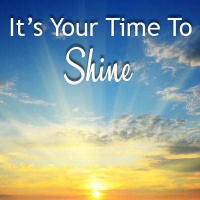 It's Your Time To Shine