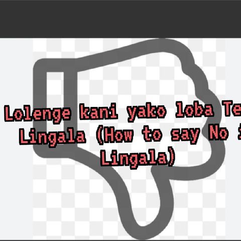 Lesson 50 - Different ways to say No in Lingala (Lolenge ebele yako loba Te na Lingala)