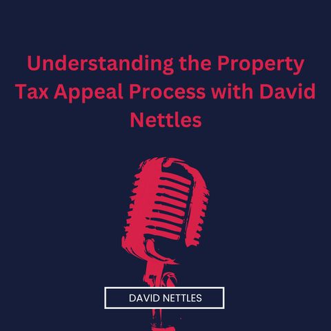 Understanding the Property Tax Appeal Process with David Nettles