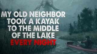 "My old neighbor took a kayak to the middle of the lake every night" Creepypasta