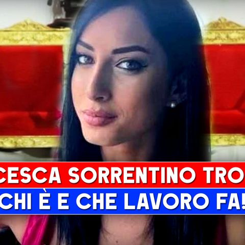 Francesca Sorrentino Nuova Tronista: Chi E' E Che Lavoro Fa!