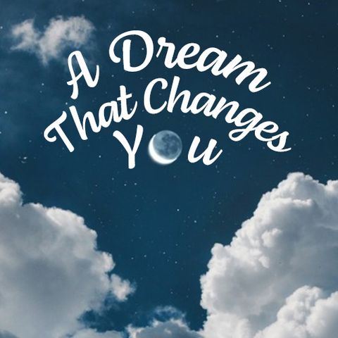 A Dream That Changes You