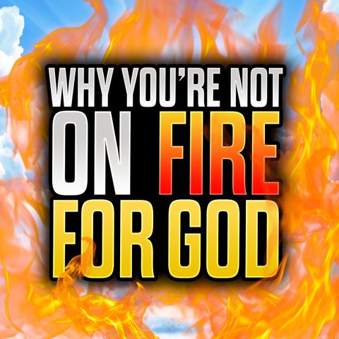 Episode 133 - Your Biggest Enemy to Being on Fire for God