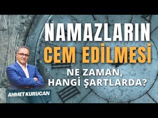 Müslümanların Karşılaştığı Zorluklar Namazın Cem Edilmesi Sorunu   AHMET KURUCAN