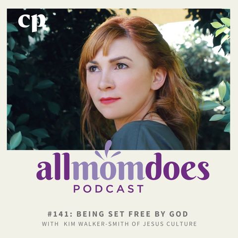 #141 - Being Set Free by God with  Kim Walker-Smith of Jesus Culture