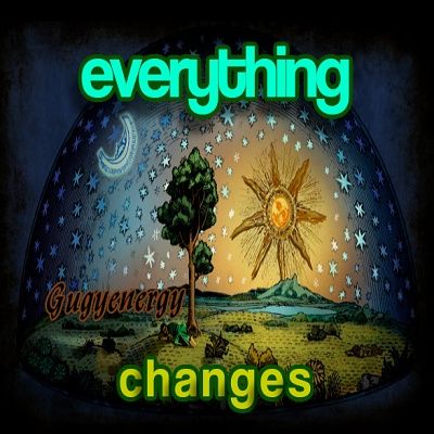 Gugyenergy ® EVERYTHiNG CHANGEs (05\05\2017)