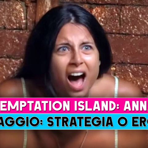 Temptation Island, Anna: Strategia O Eroina?