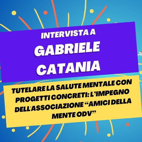 Associazione Amici della mente OdV e la tutela della salute mentale - Intervista a Gabriele Catania