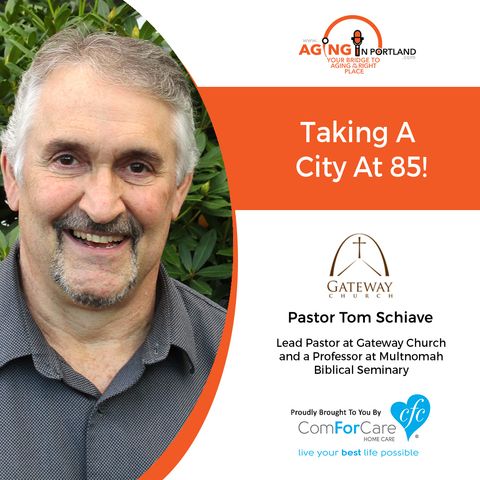 6/2/18: Pastor Tom Schiave with Gateway Church | Taking a City at 85! | Aging in Portland with Mark Turnbull from ComForCare Portland