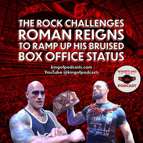 The Rock Challenges Roman Reigns to Ramp Up Bruised Box Office Status (ep.819)
