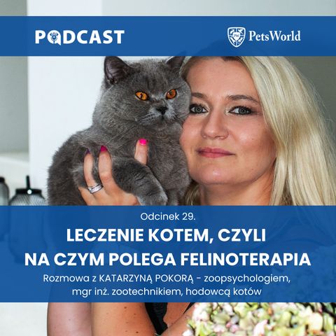 29. Felinoterapia, czyli leczenie kotem. Katarzyna Pokora - zoopsycholog, mgr inż. zootechnik, hodowca
