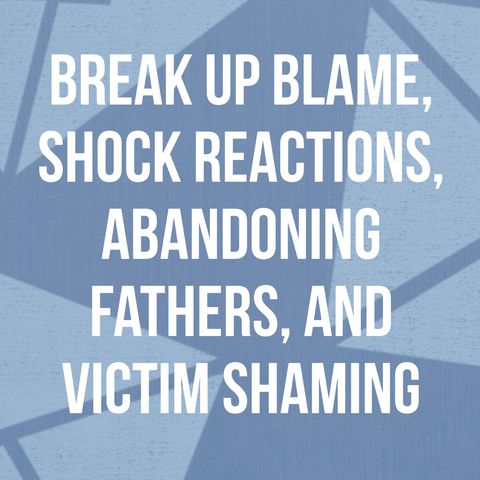 Break-Up Blame, Shock Reactions, Abandoning Fathers, and Victim Shaming