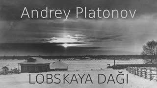 LOBSKAYA DAĞI  Andrey PLATONOV sesli öykü tek parça