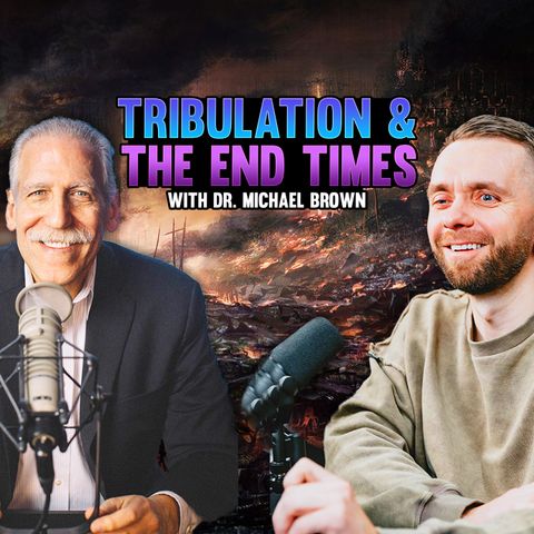 Stream Episode 55 - Tribulation and the End Times with Dr. Michael Brown