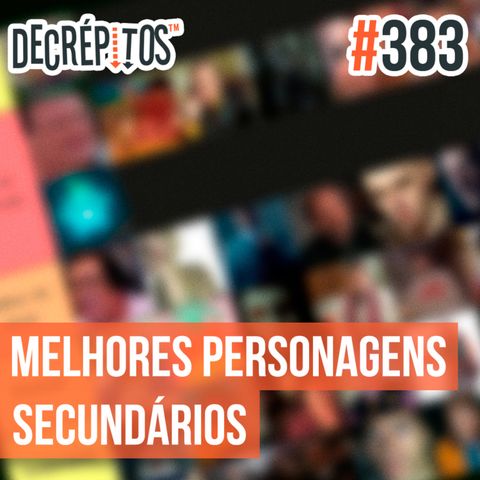 Decrépitos 383 - VACILISTA: Melhores Personagens Secundários