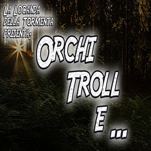 Podcast Storia - Orchi Troll e...