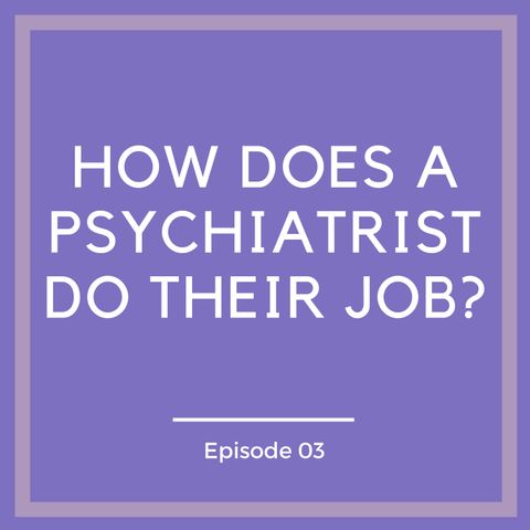 How Does a Psychiatrist Do Their Job? [Episode 3]