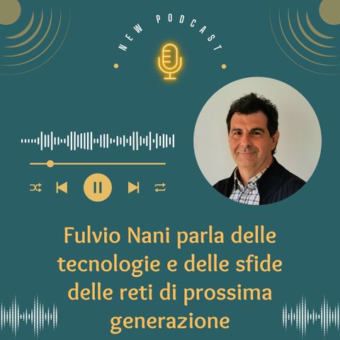 Fulvio Nani parla delle tecnologie e delle sfide delle reti di prossima generazione
