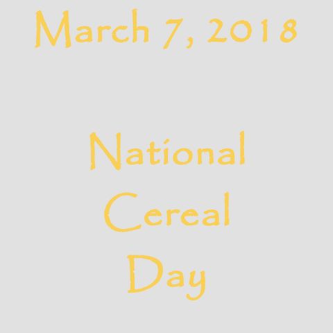March 7, 2018 - National Cereal Day