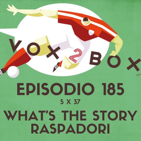Episodio 185 (5x37) - What's The Story Raspadori