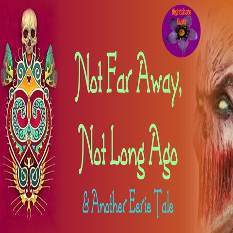 Not Far Away, Not Long Ago & Another Eerie Tale | Podcast