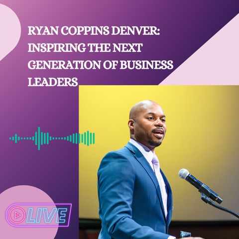 Ryan Cobbins Denver_ Inspiring the Next Generation of Business Leaders