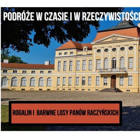 Rogalin i barwne losy Panów Raczyńskich