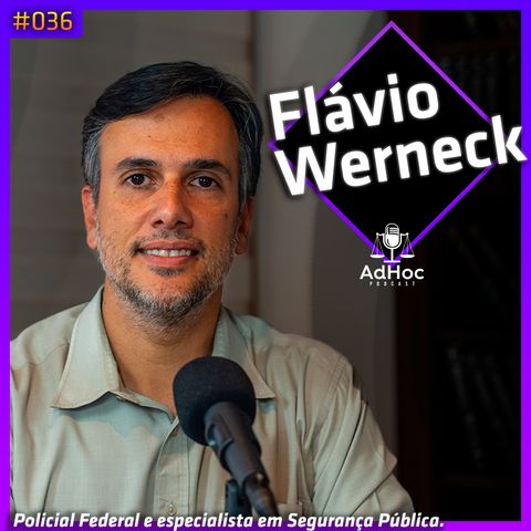 Policial Ferderal e Esp. Segurança Pública, Flávio Werneck  - AdHoc Podcast #036