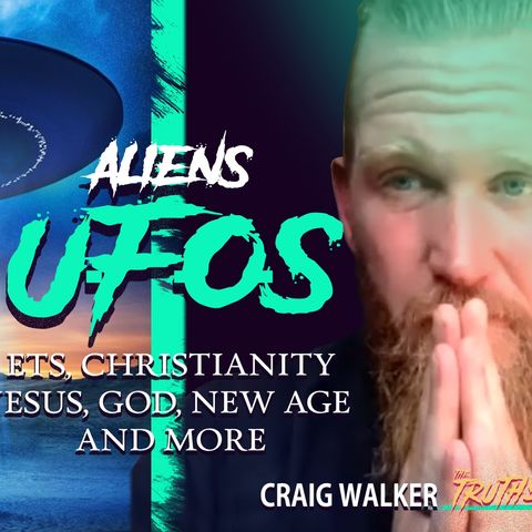 UFOs, ETs, Christianity, Jesus, God, New Age and more! - Craig Walker