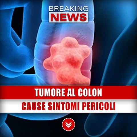 Tumore al Colon: Cause, Sintomi, Pericoli e Rimedi!