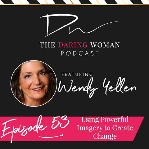 Using Powerful Imagery to Create Change with Wendy Yellen