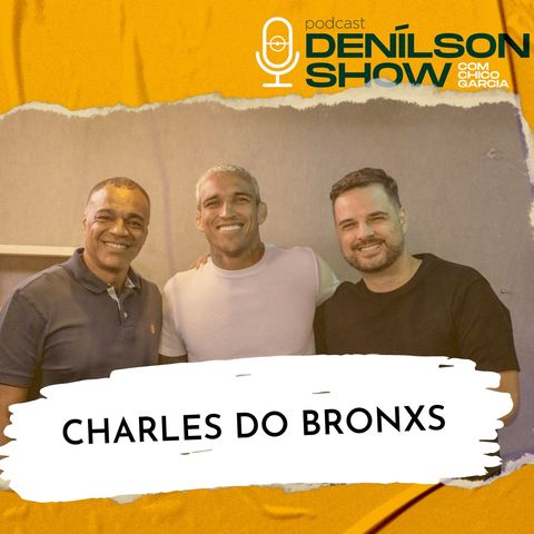 CHARLES DO BRONXS | Podcast Denílson Show #113