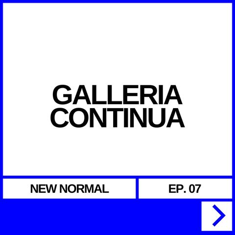 NEW NORMAL EP. 07 - GALLERIA CONTINUA