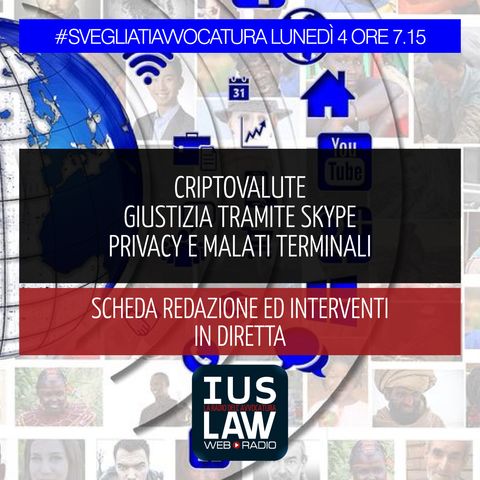 CRIPTOVALUTE - GIUSTIZIA TRAMITE SKYPE - PRIVACY E MALATI TERMINALI - Lunedì 04 Dicembre 2017 - ore 7.15 #svegliatiavvocatura