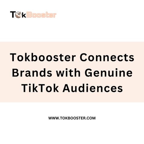 Tokbooster Connects Brands with Genuine TikTok Audiences