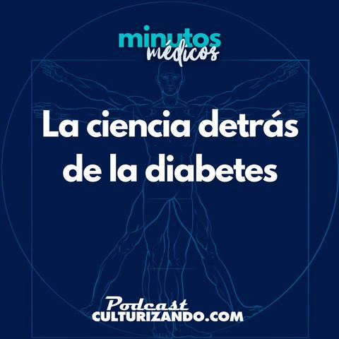 E25 • La ciencia detrás de la diabetes (y por qué es más de lo que podemos imaginar) • Medicina • Culturizando   