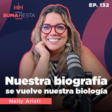 Ep 132 - "Nuestra biografía se vuelve nuestra biología." - Nelly Aristi #Temporada7 #Estreno