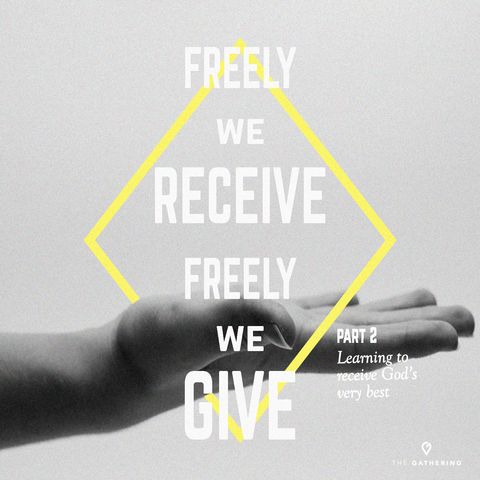 Freely We Receive Freely We Give: Learning to Receive God's Very Best- Part 2